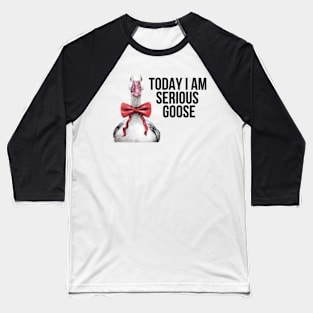 Today I Am Serious Goose Baseball T-Shirt